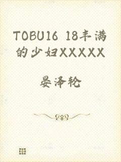 TOBU16 18丰满的少妇XXXXX